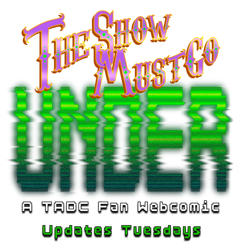 The Show Must Go Under — A TADC Fan Webcomic — Updates Tuesdays